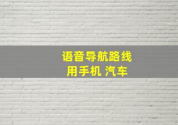 语音导航路线 用手机 汽车